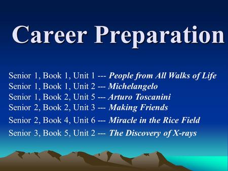 Career Preparation Senior 1, Book 1, Unit 1 --- People from All Walks of Life Senior 1, Book 1, Unit 2 --- Michelangelo Senior 1, Book 2, Unit 5 --- Arturo.