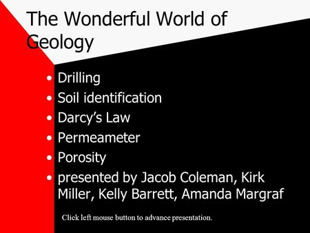 The Wonderful World of Geology Drilling Soil identification Darcy’s Law Permeameter Porosity presented by Jacob Coleman, Kirk Miller, Kelly Barrett, Amanda.