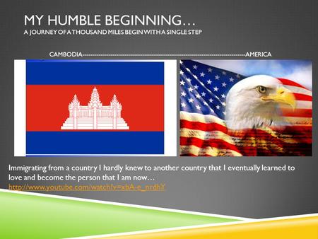 MY HUMBLE BEGINNING… A JOURNEY OF A THOUSAND MILES BEGIN WITH A SINGLE STEP CAMBODIA----------------------------------------------------------------------------------AMERICA.