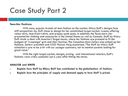 Case Study Part 2 Teen-Star Fashions With many popular brands of teen fashion on the market, Hilary Duff’s designs face stiff competition. So, Duff chose.