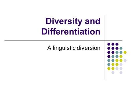 Diversity and Differentiation A linguistic diversion.