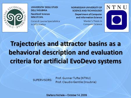 Trajectories and attractor basins as a behavioral description and evaluation criteria for artificial EvoDevo systems Stefano Nichele – October 14, 2009.