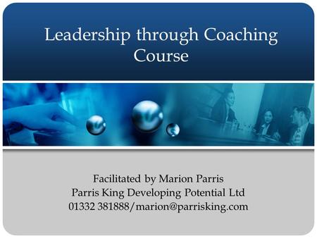 Leadership through Coaching Course Facilitated by Marion Parris Parris King Developing Potential Ltd 01332