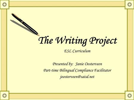 The Writing Project ESL Curriculum Presented by: Janie Oosterveen Part-time Bilingual Compliance Facilitator