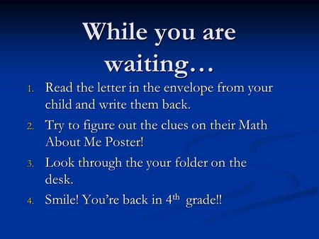 While you are waiting… 1. Read the letter in the envelope from your child and write them back. 2. Try to figure out the clues on their Math About Me Poster!