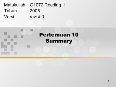 1 Pertemuan 10 Summary Matakuliah: G1072 Reading 1 Tahun: 2005 Versi: revisi 0.