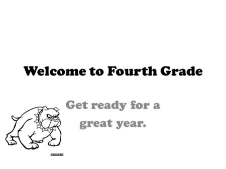 Welcome to Fourth Grade Get ready for a great year.