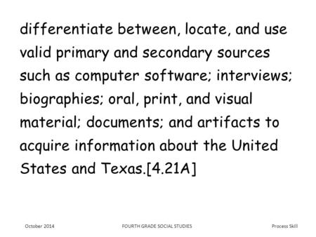 Process Skill differentiate between, locate, and use valid primary and secondary sources such as computer software; interviews; biographies; oral, print,