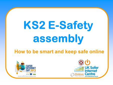 KS2 E-Safety assembly How to be smart and keep safe online.