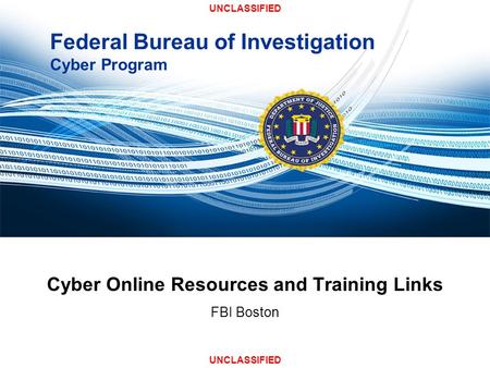 Federal Bureau of Investigation Cyber Program Cyber Online Resources and Training Links FBI Boston UNCLASSIFIED.