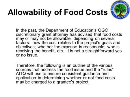 Allowability of Food Costs In the past, the Department of Education’s OGC discretionary grant attorney has advised that food costs may or may not be allowable,