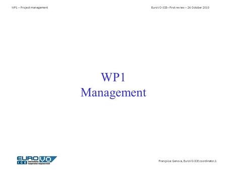 WP1 – Project management EuroVO-ICE– First review – 26 October 2010 Françoise Genova, EuroVO-ICE coordinator,1 WP1 Management.