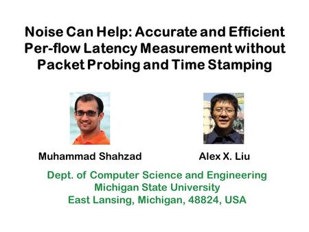 Noise Can Help: Accurate and Efficient Per-flow Latency Measurement without Packet Probing and Time Stamping Dept. of Computer Science and Engineering.