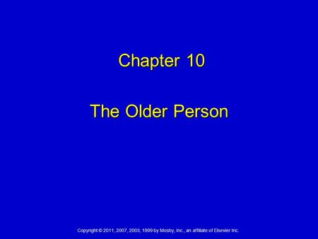 Copyright © 2011, 2007, 2003, 1999 by Mosby, Inc., an affiliate of Elsevier Inc. Chapter 10 Chapter 10 The Older Person.