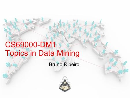 Bruno Ribeiro CS69000-DM1 Topics in Data Mining. Bruno Ribeiro  Reviews of next week’s papers due Friday 5pm (Sunday 11:59pm submission closes) ◦ Assignment.