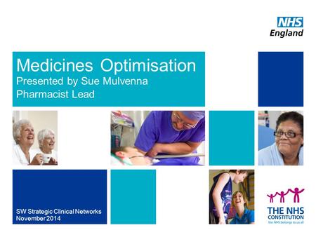 Medicines Optimisation Presented by Sue Mulvenna Pharmacist Lead SW Strategic Clinical Networks November 2014.