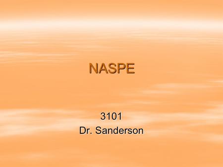 NASPE 3101 Dr. Sanderson. How NASPE came about  Pres. George H. W. Bush 1989 –Est. National Education Goals Panel –All students should be able to reach.