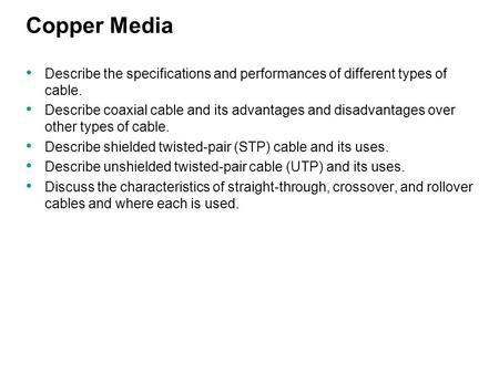 Copper Media Describe the specifications and performances of different types of cable. Describe coaxial cable and its advantages and disadvantages over.