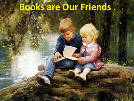 Books are Our Friends.. Kinds of books: poems, plays, novels, short stories, detective stories, humorous stories, adventure stories, folk tales, fairy.