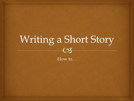 How to….   Place: Location-Where is the story taking place?  Time: When is the story taking place (time, day, year)  Weather: Is it sunny? Rainy?