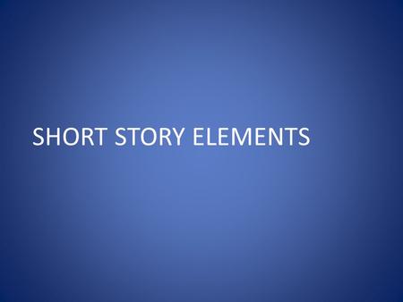 SHORT STORY ELEMENTS. 1.Setting the place and TIME of the action of the story 2.Plot series of events in a story 3.Climax the turning point in the story.