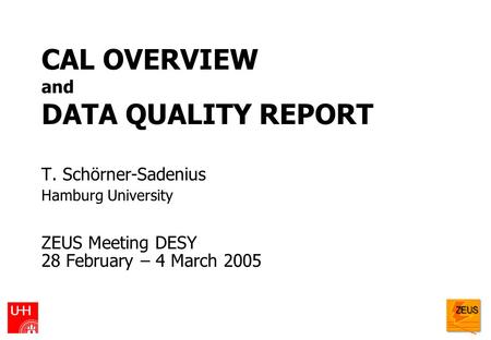 CAL OVERVIEW and DATA QUALITY REPORT T. Schörner-Sadenius Hamburg University ZEUS Meeting DESY 28 February – 4 March 2005.