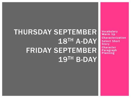 Vocabulary Warm Up Characterization Select Short Story Character Paragraph Planning THURSDAY SEPTEMBER 18 TH A-DAY FRIDAY SEPTEMBER 19 TH B-DAY.