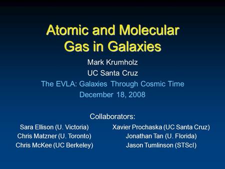 Atomic and Molecular Gas in Galaxies Mark Krumholz UC Santa Cruz The EVLA: Galaxies Through Cosmic Time December 18, 2008 Collaborators: Sara Ellison (U.