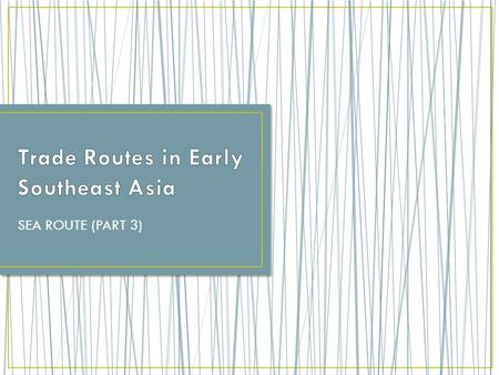 SEA ROUTE (PART 3). Land route to China grew increasingly dangerous after Marco Polo’s journey 1) Death of Kublai Kahn Mongol empire declined and thus.