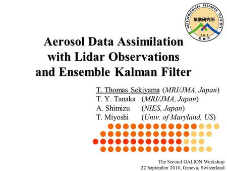 Aerosol Data Assimilation with Lidar Observations and Ensemble Kalman Filter T. Thomas Sekiyama (MRI/JMA, Japan) T. Y. Tanaka(MRI/JMA, Japan) A. Shimizu(NIES,