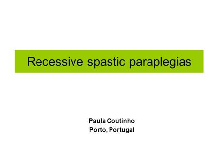 Recessive spastic paraplegias Paula Coutinho Porto, Portugal.