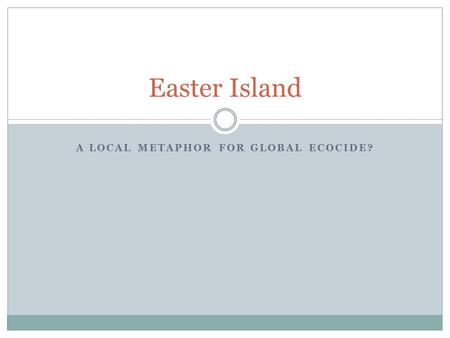 A LOCAL METAPHOR FOR GLOBAL ECOCIDE? Easter Island.