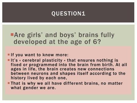  Are girls’ and boys’ brains fully developed at the age of 6?  YES/NO QUESTION1  No- A child’s brain, whether it be a girl’s or a boy’s, is built based.