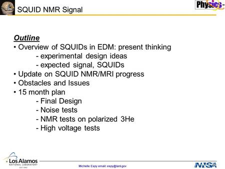 Michelle Espy   SQUID NMR Signal Outline Overview of SQUIDs in EDM: present thinking - experimental design ideas - expected signal,