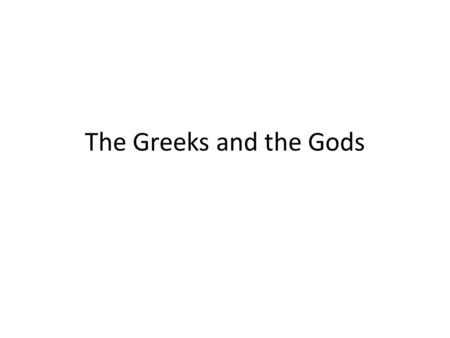 The Greeks and the Gods. 3/19/14 Do now: in notebook What do you think the relationship was like between the Greeks and their gods? Take out HW.