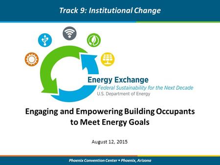 Phoenix Convention Center Phoenix, Arizona Engaging and Empowering Building Occupants to Meet Energy Goals Track 9: Institutional Change August 12, 2015.