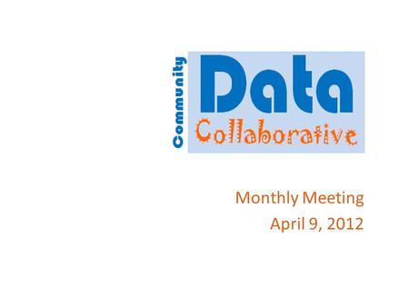 Monthly Meeting April 9, 2012. Agenda Introductions PLATFORM/TECHNOLOGIES: – Update re: collaboration with Urban Institute DATASETS – Address dataset.