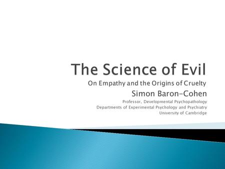 Simon Baron-Cohen Professor, Developmental Psychopathology Departments of Experimental Psychology and Psychiatry University of Cambridge.