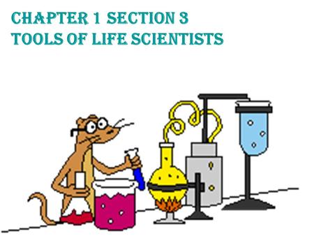 Chapter 1 Section 3 Tools Of Life Scientists. Look at page 19 and tell me what the objectives are (What you’ll do) ___________________ ____________________.