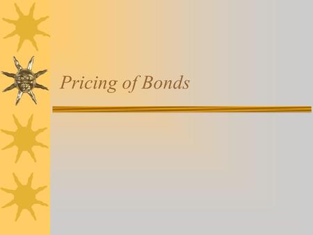 Pricing of Bonds. Outline  Time Value of Money Concepts  Valuation of Fixed Income Securities  Pricing zero coupon bonds  Price/Yield Relationship.