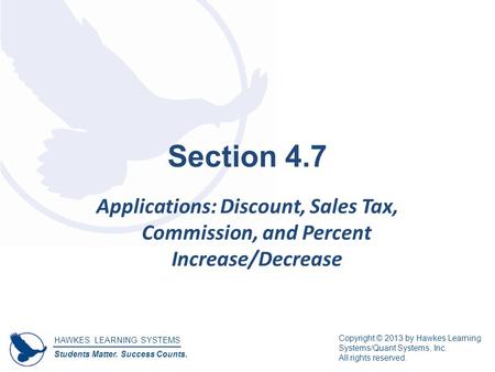 HAWKES LEARNING SYSTEMS Students Matter. Success Counts. Copyright © 2013 by Hawkes Learning Systems/Quant Systems, Inc. All rights reserved. Section 4.7.