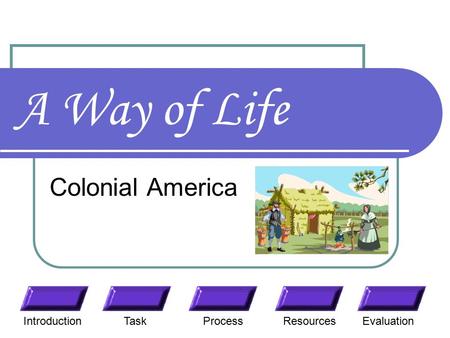 A Way of Life Colonial America TaskResourcesIntroductionEvaluationProcess.