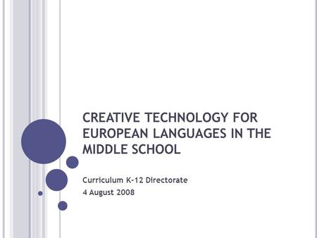 CREATIVE TECHNOLOGY FOR EUROPEAN LANGUAGES IN THE MIDDLE SCHOOL Curriculum K-12 Directorate 4 August 2008.