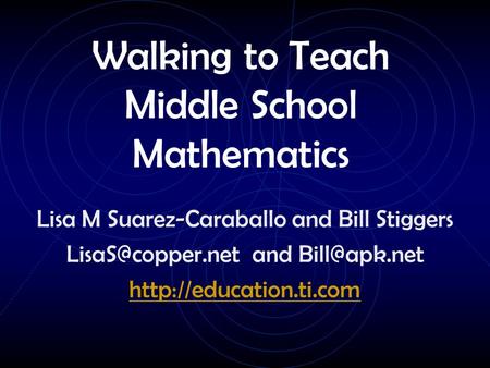 Walking to Teach Middle School Mathematics Lisa M Suarez-Caraballo and Bill Stiggers and