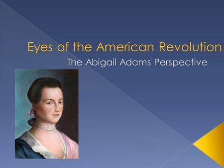  What can be learned by examining the Adams Papers about Revolutionary society?  Does Abigail Adams offer an accurate perspective of society?  What.