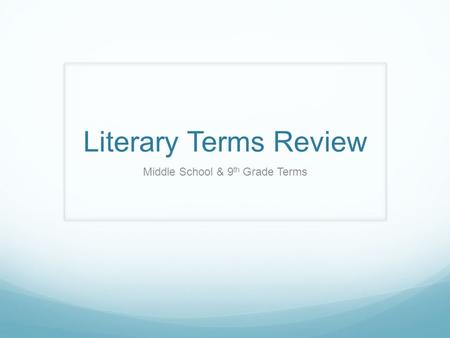 Literary Terms Review Middle School & 9 th Grade Terms.