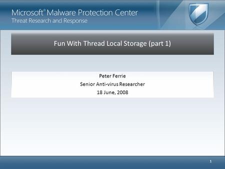 Fun With Thread Local Storage (part 1) Peter Ferrie Senior Anti-virus Researcher 18 June, 2008 1.