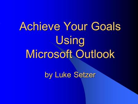 Achieve Your Goals Using Microsoft Outlook by Luke Setzer.