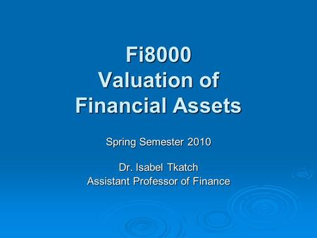 Fi8000 Valuation of Financial Assets Spring Semester 2010 Dr. Isabel Tkatch Assistant Professor of Finance.