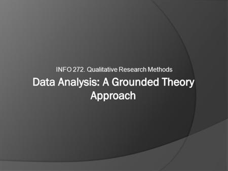 INFO 272. Qualitative Research Methods. The Iterative Model 1) research topic/questions 2) ‘corpus construction’ 3) data gathering 4) analysis 5) write-up.